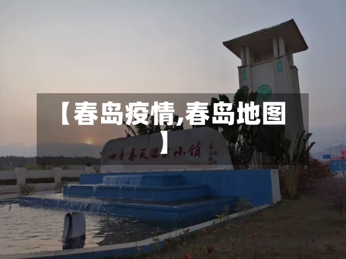 【春岛疫情,春岛地图】-第1张图片