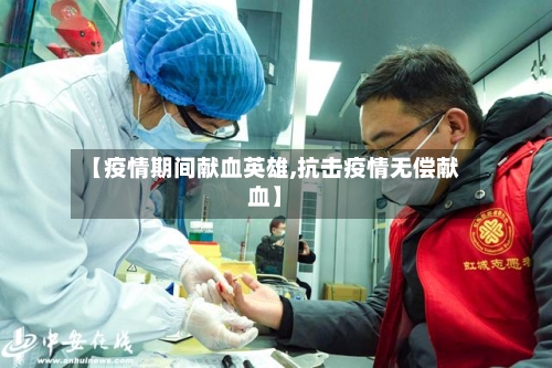 【疫情期间献血英雄,抗击疫情无偿献血】-第3张图片