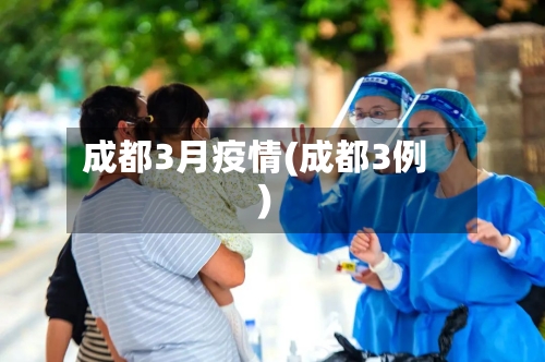 成都3月疫情(成都3例)-第3张图片